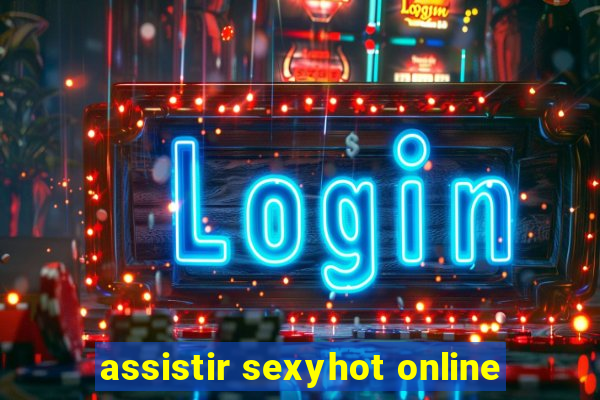 assistir sexyhot online